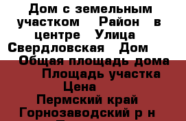 Дом с земельным участком. › Район ­ в центре › Улица ­ Свердловская › Дом ­ 15 › Общая площадь дома ­ 36 › Площадь участка ­ 1 578 › Цена ­ 730 000 - Пермский край, Горнозаводский р-н, Пашия пгт Недвижимость » Дома, коттеджи, дачи продажа   